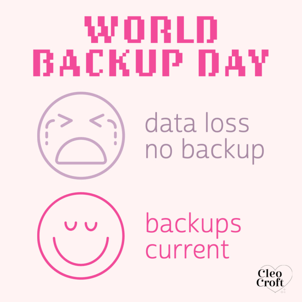 Header: World backup day
Crying emoji: data loss, no backups
Satisfied emoji: backups current
Cleo Croft logo in lower right corner