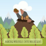 an illustrated picture of a mole emerging from giant molehill towering over trees. Text at bottom reads. "Making molehills into mountains."