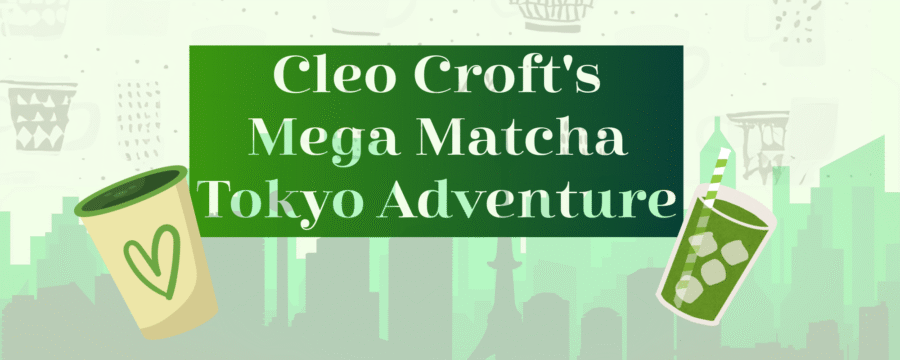Cleo Croft’s Mega Matcha Tokyo Adventure